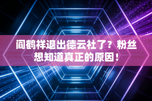 阎鹤祥退出德云社了？粉丝想知道真正的原因！
