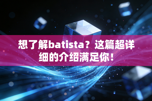 想了解batista？这篇超详细的介绍满足你！
