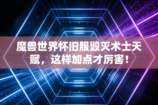 魔兽世界怀旧服毁灭术士天赋，这样加点才厉害！