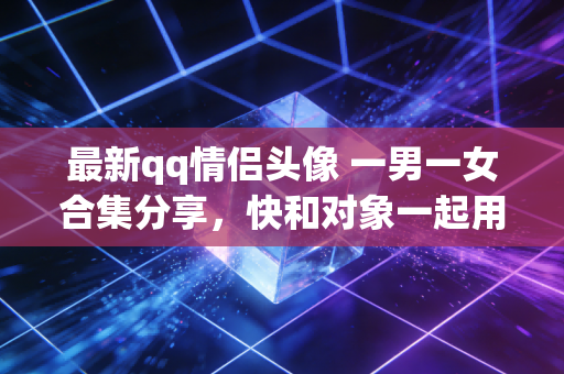 最新qq情侣头像 一男一女合集分享,快和对象一起用吧!