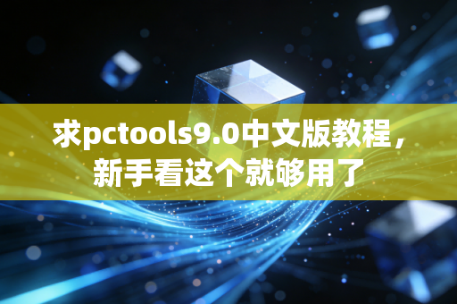 求pctools9.0中文版教程，新手看这个就够用了