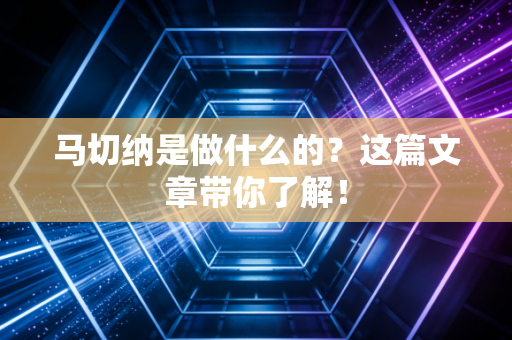 马切纳是做什么的？这篇文章带你了解！