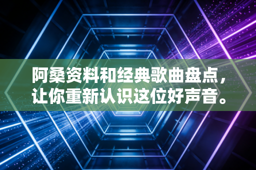 阿桑资料和经典歌曲盘点，让你重新认识这位好声音。
