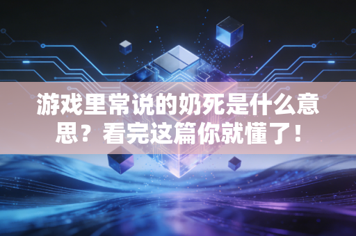 游戏里常说的奶死是什么意思？看完这篇你就懂了！