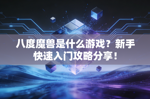 八度魔兽是什么游戏？新手快速入门攻略分享！