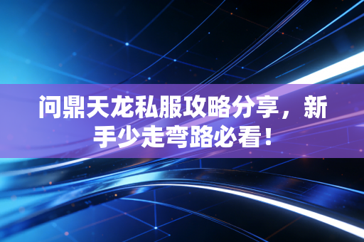 问鼎天龙私服攻略分享,新手少走弯路必看!
