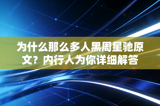为什么那么多人黑周星驰原文？内行人为你详细解答