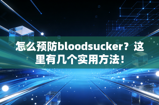 怎么预防bloodsucker？这里有几个实用方法！