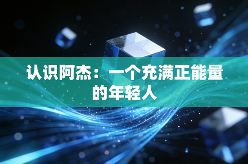 认识阿杰：一个充满正能量的年轻人