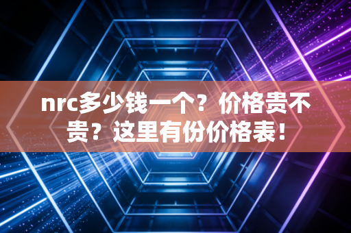 nrc多少钱一个？价格贵不贵？这里有份价格表！