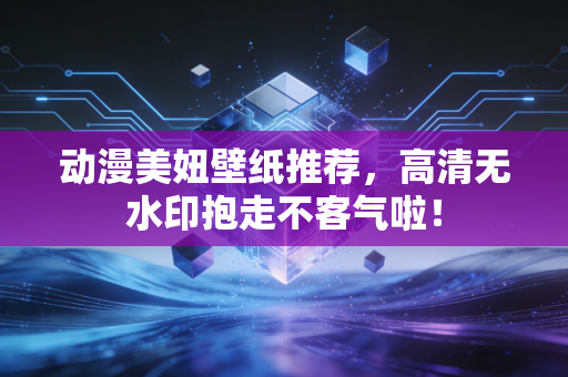 动漫美妞壁纸推荐，高清无水印抱走不客气啦！