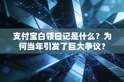 支付宝白领日记是什么？为何当年引发了巨大争议？