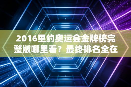 2016里约奥运会金牌榜完整版哪里看？最终排名全在这！