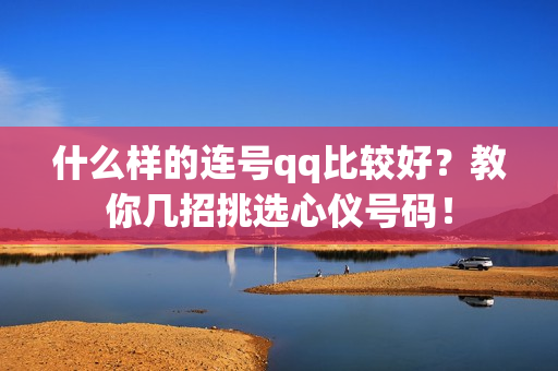 什么样的连号qq比较好？教你几招挑选心仪号码！