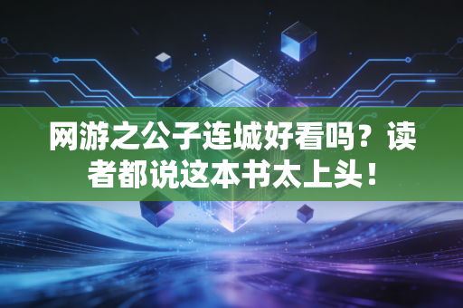 网游之公子连城好看吗？读者都说这本书太上头！