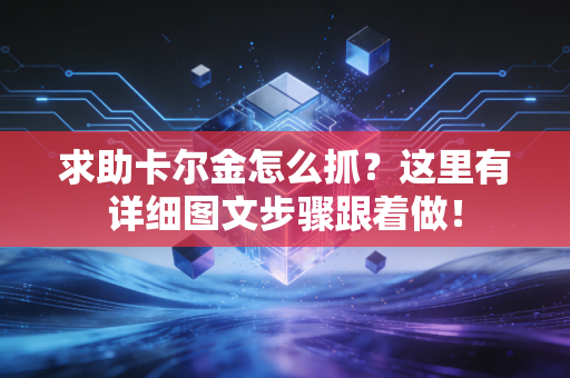 求助卡尔金怎么抓？这里有详细图文步骤跟着做！