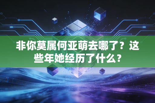 非你莫属何亚萌去哪了？这些年她经历了什么？