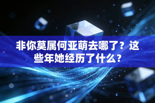非你莫属何亚萌去哪了？这些年她经历了什么？
