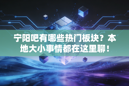 宁阳吧有哪些热门板块？本地大小事情都在这里聊！