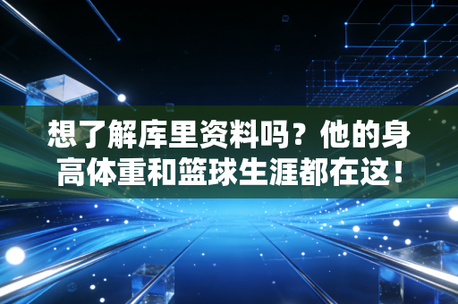 想了解库里资料吗？他的身高体重和篮球生涯都在这！