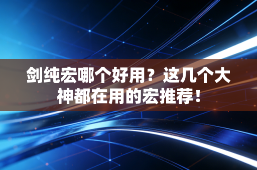 剑纯宏哪个好用?这几个大神都在用的宏推荐!
