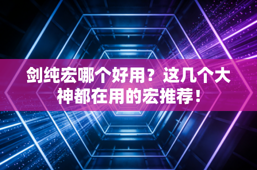 剑纯宏哪个好用？这几个大神都在用的宏推荐！