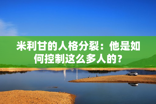 米利甘的人格分裂：他是如何控制这么多人的？