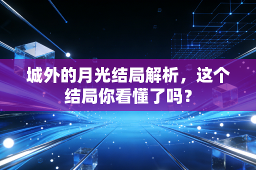 城外的月光结局解析，这个结局你看懂了吗？