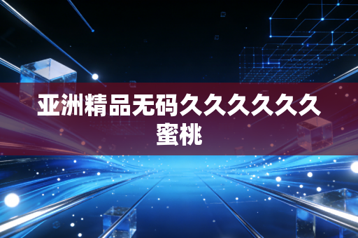 亚洲精品无码久久久久久久蜜桃