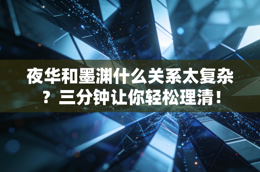 夜华和墨渊什么关系太复杂？三分钟让你轻松理清！