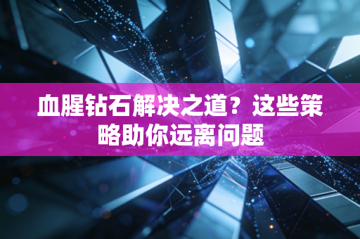 血腥钻石解决之道?这些策略助你远离问题