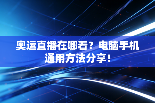 奥运直播在哪看？电脑手机通用方法分享！