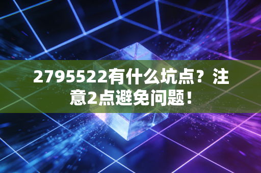 2795522有什么坑点？注意2点避免问题！