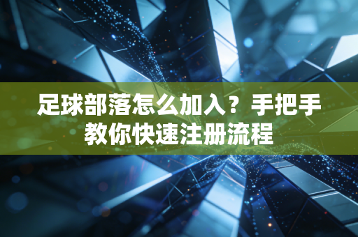 足球部落怎么加入？手把手教你快速注册流程