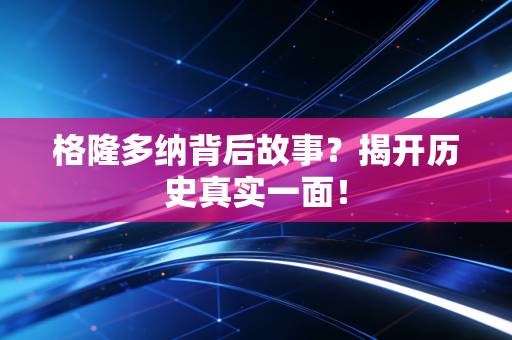 格隆多纳背后故事?揭开历史真实一面!