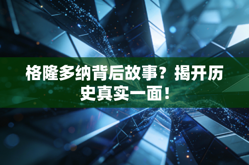格隆多纳背后故事?揭开历史真实一面!