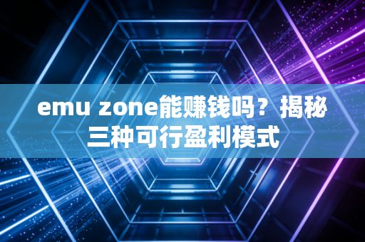 emu zone能赚钱吗？揭秘三种可行盈利模式