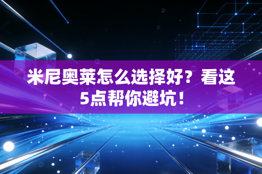 米尼奥莱怎么选择好?看这5点帮你避坑!