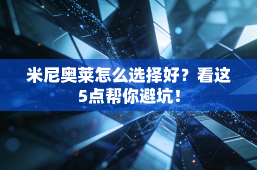 米尼奥莱怎么选择好?看这5点帮你避坑!