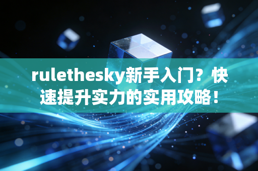 rulethesky新手入门？快速提升实力的实用攻略！