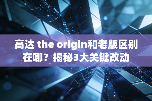 高达 the origin和老版区别在哪？揭秘3大关键改动