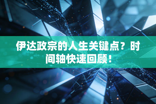 伊达政宗的人生关键点？时间轴快速回顾！
