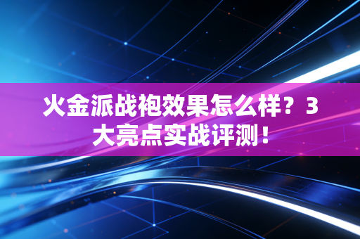 火金派战袍效果怎么样?3大亮点实战评测!