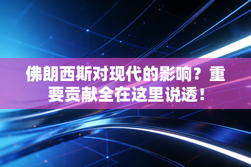 佛朗西斯对现代的影响？重要贡献全在这里说透！