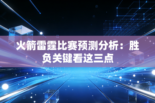 火箭雷霆比赛预测分析：胜负关键看这三点