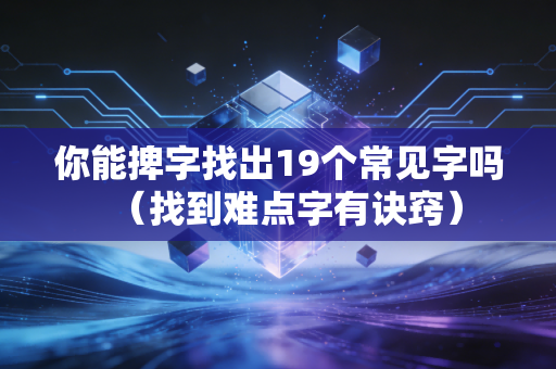 你能捭字找出19个常见字吗（找到难点字有诀窍）