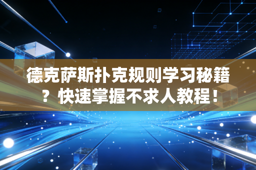 德克萨斯扑克规则学习秘籍？快速掌握不求人教程！