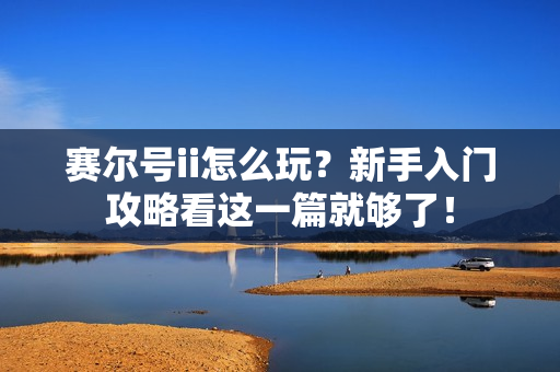 赛尔号ii怎么玩？新手入门攻略看这一篇就够了！