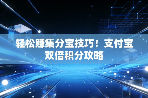 轻松赚集分宝技巧！支付宝双倍积分攻略