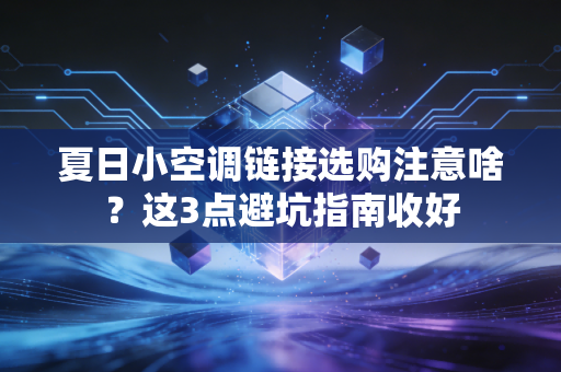 夏日小空调链接选购注意啥？这3点避坑指南收好